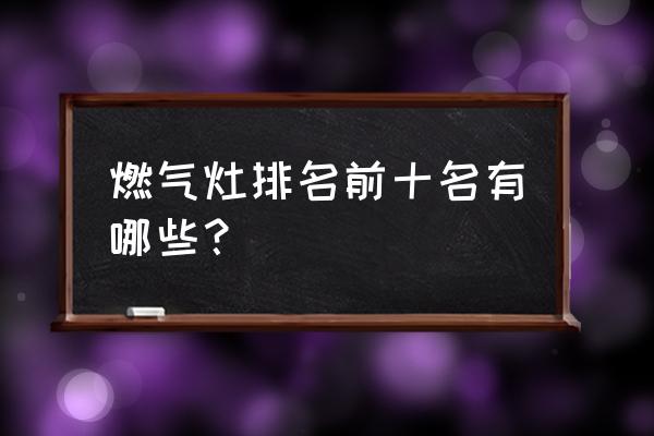 帅康燃气灶排名第几 燃气灶排名前十名有哪些？