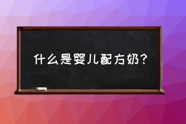 什么是婴幼儿奶粉 什么是婴儿配方奶？