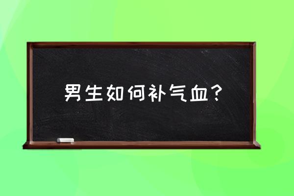 男人气血不足怎么调理 男生如何补气血？