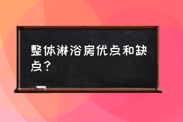 整体卫生间淋浴房 整体淋浴房优点和缺点？