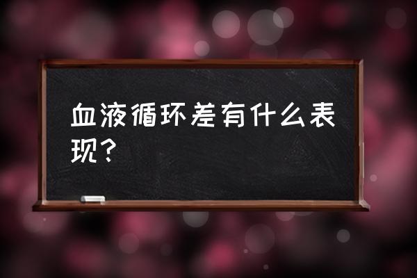 怎样判断血液循环不好 血液循环差有什么表现？