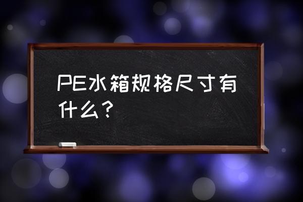 重庆pe水箱 PE水箱规格尺寸有什么？