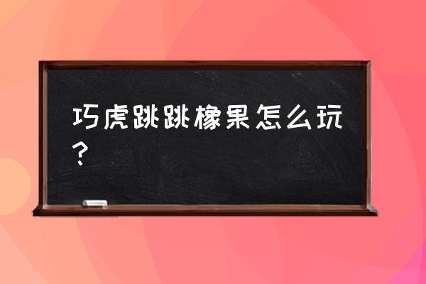 巧虎小游戏大全马上玩 巧虎跳跳橡果怎么玩？