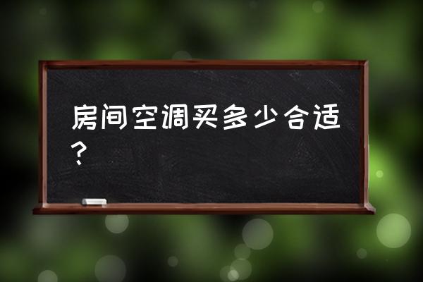 空调选购大小 房间空调买多少合适？