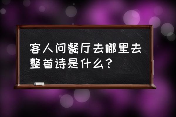 莫问酒家何处去下一句 客人问餐厅去哪里去整首诗是什么？