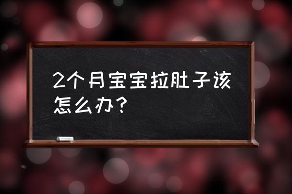 两个半月宝宝拉肚子 2个月宝宝拉肚子该怎么办？