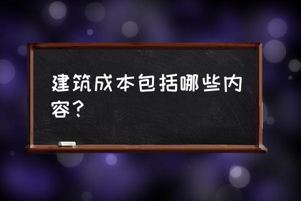 建筑成本包括 建筑成本包括哪些内容？