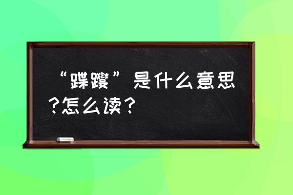 蹀躞的意思 “蹀躞”是什么意思?怎么读？