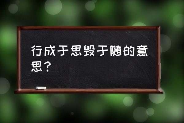 行成于思毁于随的道理 行成于思毁于随的意思？