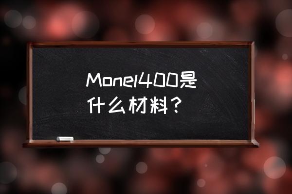 蒙乃尔400合金 Monel400是什么材料？