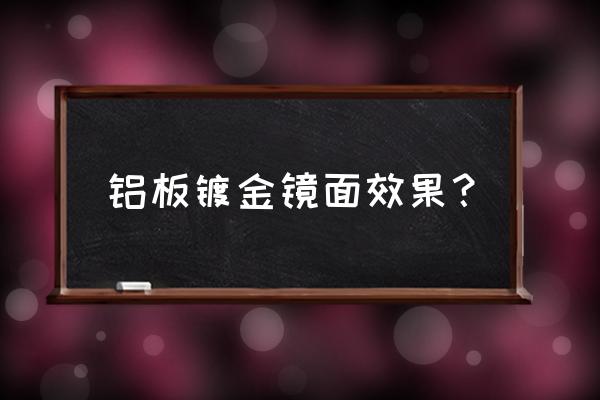 镜面铝卷板 铝板镀金镜面效果？