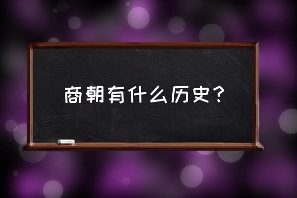 商朝历史简介 商朝有什么历史？