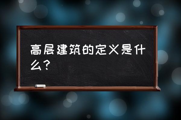 高层建筑施工定义 高层建筑的定义是什么？