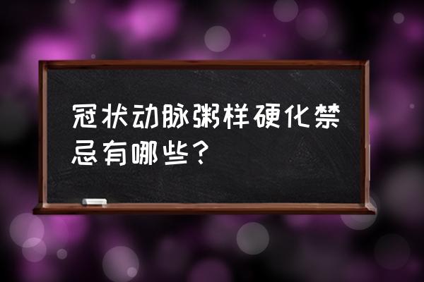 冠状动脉粥样硬化禁忌 冠状动脉粥样硬化禁忌有哪些？