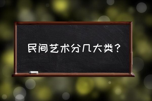 民间艺术有哪些组成部分 民间艺术分几大类？