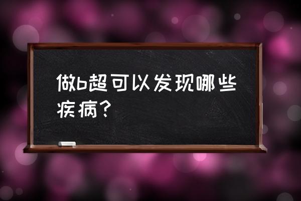 普通b超能检查什么 做b超可以发现哪些疾病？