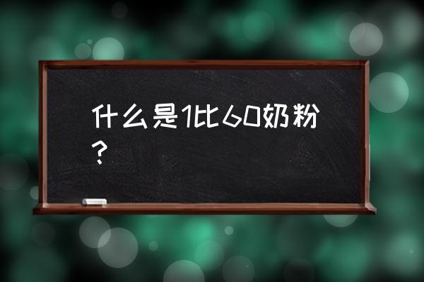 特殊配方奶粉 名单 什么是1比60奶粉？