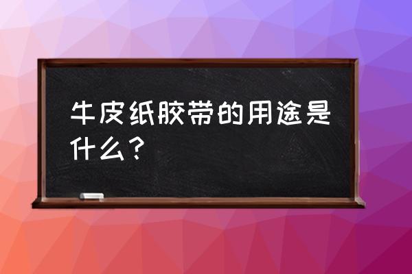 牛皮纸胶带用途 牛皮纸胶带的用途是什么？