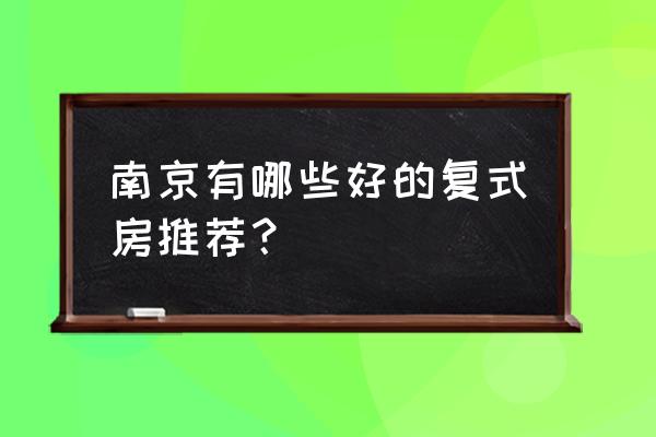 南京五矿崇文金城 南京有哪些好的复式房推荐？