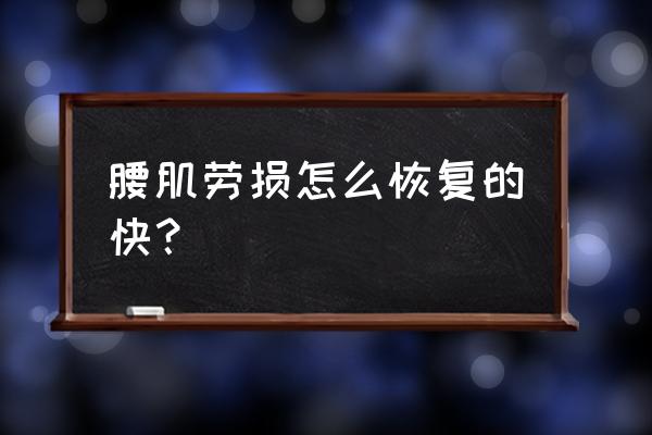 腰肌劳损怎么恢复得快 腰肌劳损怎么恢复的快？