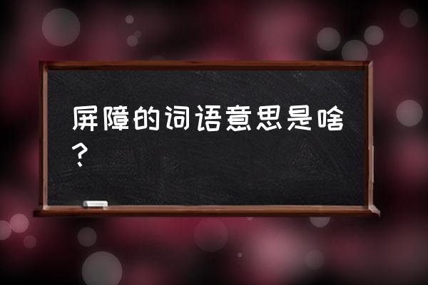 屏障的意思是什么呢 屏障的词语意思是啥？