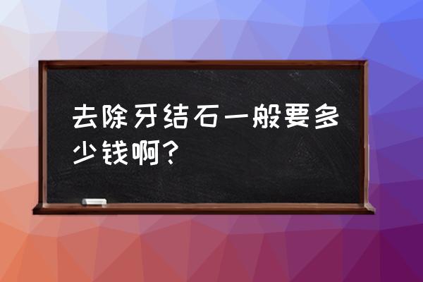 清理一次牙结石多少钱 去除牙结石一般要多少钱啊？