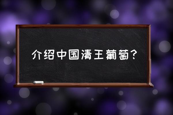 晴王葡萄简介 介绍中国清王葡萄？