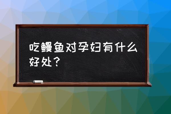 孕妇能吃鳝鱼吗孕中期 吃鳗鱼对孕妇有什么好处？