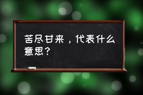 否极泰来的意思解释 苦尽甘来，代表什么意思？