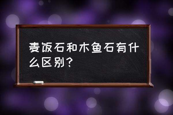 木鱼石是什么东西 麦饭石和木鱼石有什么区别？