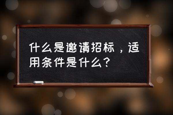 邀请招标是指 什么是邀请招标，适用条件是什么？