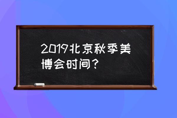 北京美博会地址 2019北京秋季美博会时间？