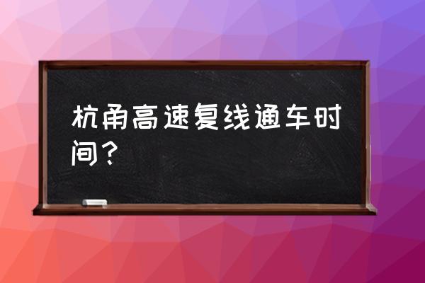 杭甬高速最新消息 杭甬高速复线通车时间？