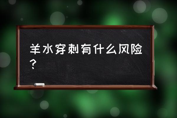 羊水穿刺有危险吗 羊水穿刺有什么风险？