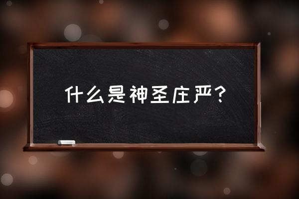 神圣一词的意思是 什么是神圣庄严？