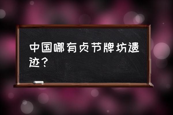 著名的贞节牌坊 中国哪有贞节牌坊遗迹？