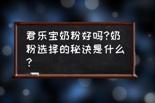 君乐宝奶粉好不好呀 君乐宝奶粉好吗?奶粉选择的秘诀是什么？