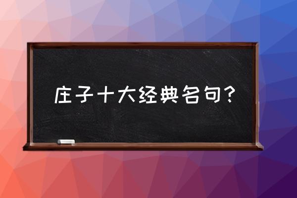 庄子经典语录8条 庄子十大经典名句？