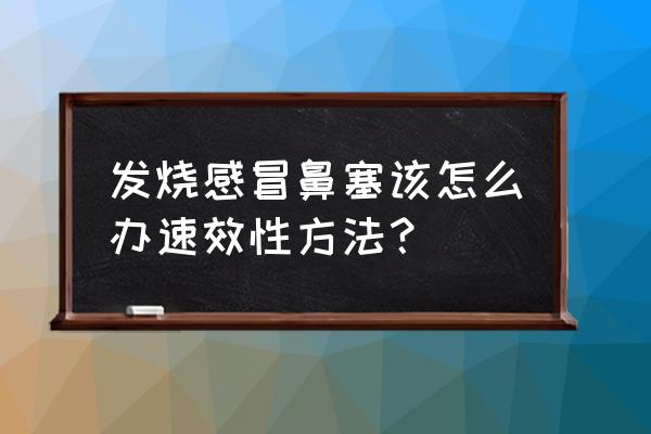 感冒鼻塞怎么办小窍门 发烧感冒鼻塞该怎么办速效性方法？