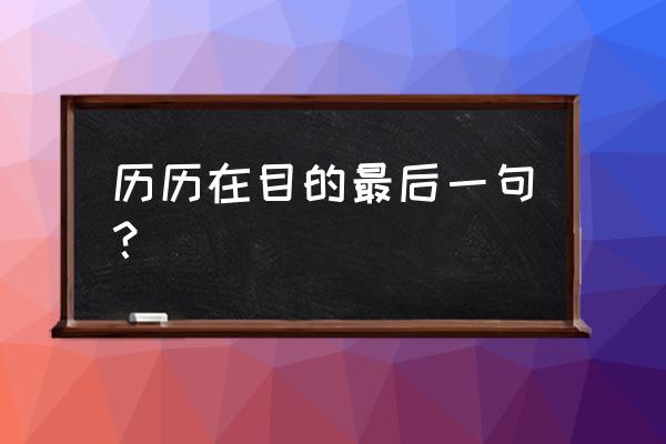 历历在目的上一句是什么 历历在目的最后一句？