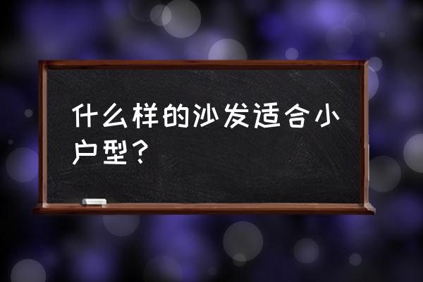 小户型沙发 什么样的沙发适合小户型？