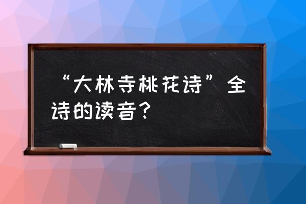 大林寺桃花古诗朗读 “大林寺桃花诗”全诗的读音？