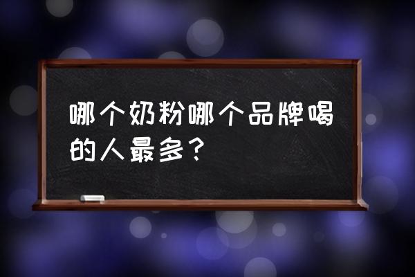 第三段奶粉哪个牌子好 哪个奶粉哪个品牌喝的人最多？