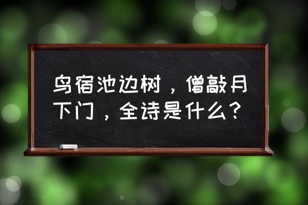 夜宿池边树下一句是什么 鸟宿池边树，僧敲月下门，全诗是什么？