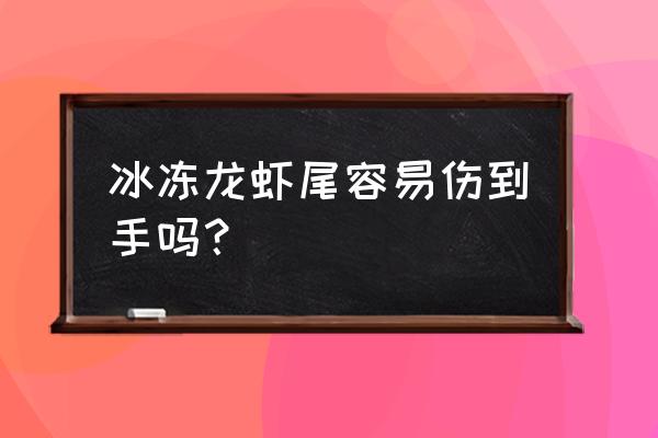 冷冻海鲜有海洋弧菌吗 冰冻龙虾尾容易伤到手吗？