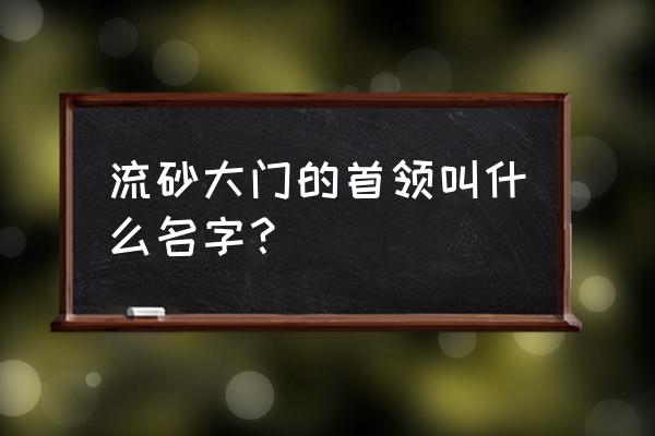 齐鲁三杰 之一 流砂大门的首领叫什么名字？