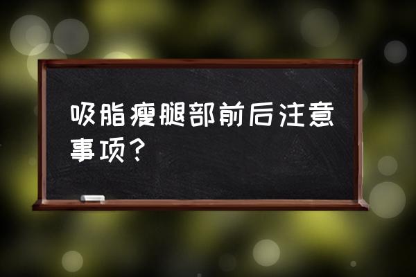 吸脂减肥前后 吸脂瘦腿部前后注意事项？