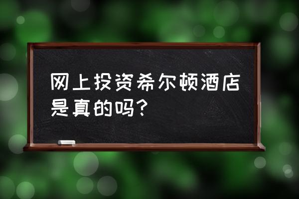 希尔顿欢朋公寓值得投资吗 网上投资希尔顿酒店是真的吗？