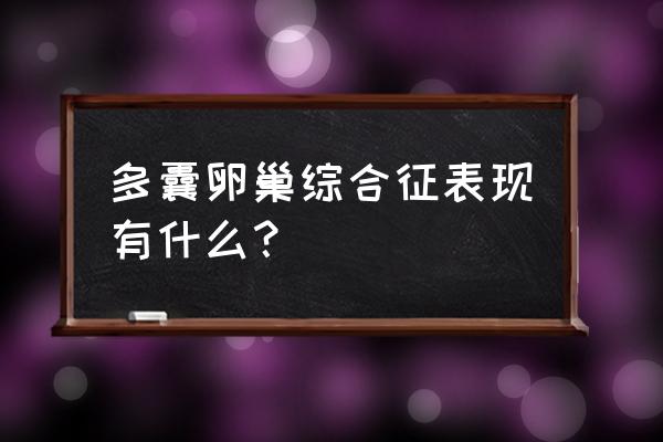 多囊卵巢诊断最新标准 多囊卵巢综合征表现有什么？