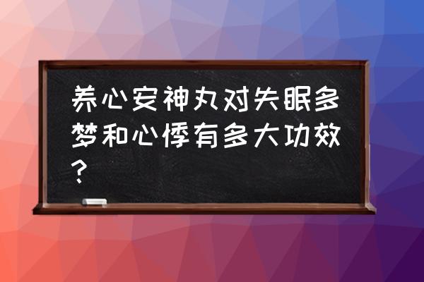 养心安神丸的功效与作用 养心安神丸对失眠多梦和心悸有多大功效？